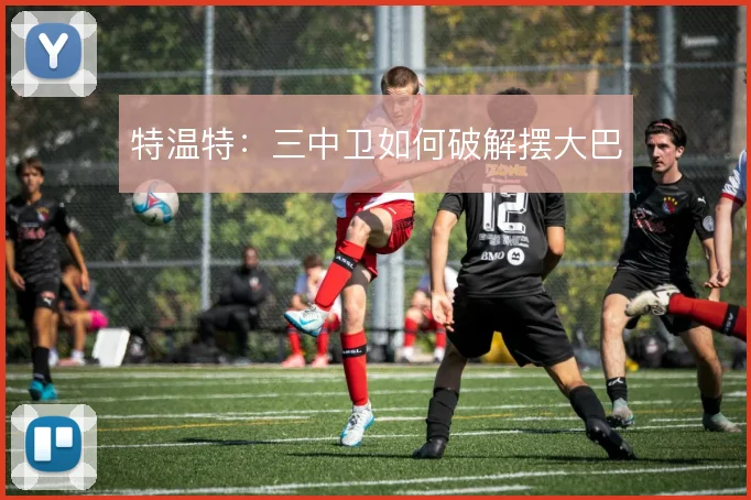 特温特:三中卫如何破解摆大巴