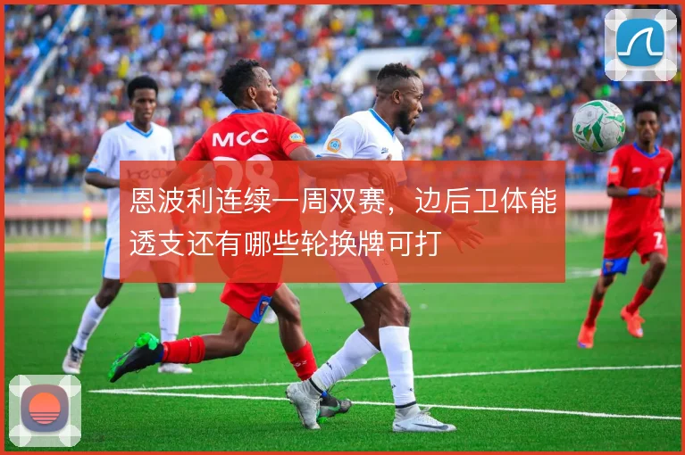 恩波利连续一周双赛，边后卫体能透支还有哪些轮换牌可打
