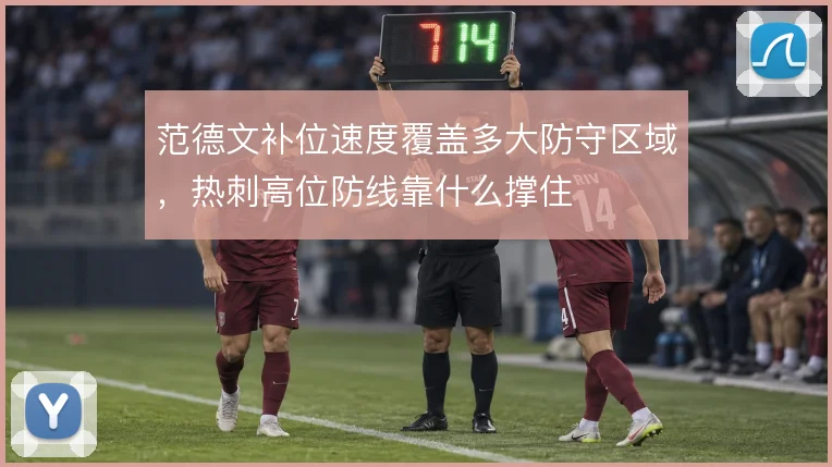 范德文补位速度覆盖多大防守区域,热刺高位防线靠什么撑住