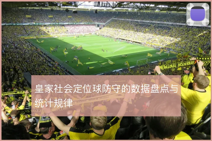 皇家社会定位球防守的数据盘点与统计规律