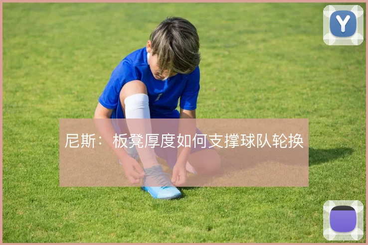 尼斯:板凳厚度如何支撑球队轮换