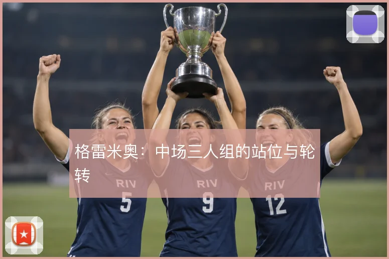 格雷米奥:中场三人组的站位与轮转