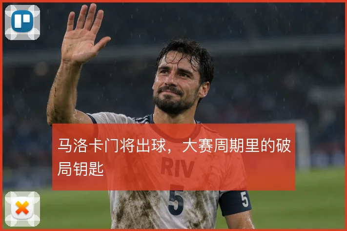 马洛卡门将出球,大赛周期里的破局钥匙