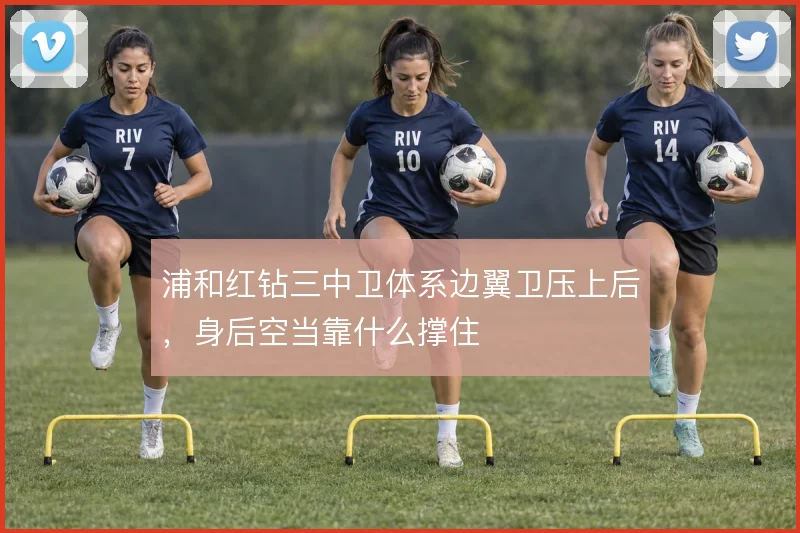 浦和红钻三中卫体系边翼卫压上后,身后空当靠什么撑住